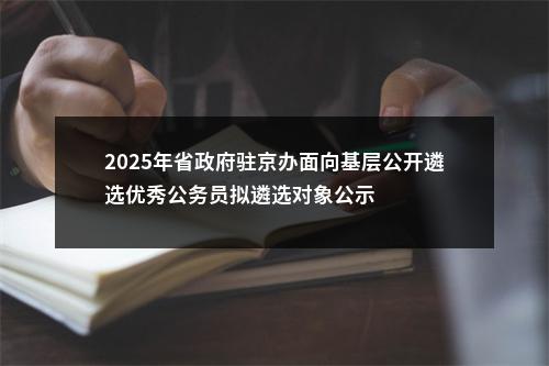 2025年省政府驻京办面向基层公开遴选优秀公务员拟遴选对象公示 图片